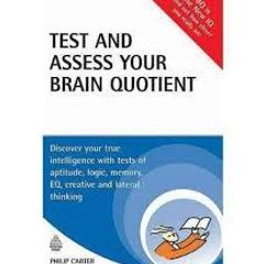 Test And Assess Your Brian Quotient - Discover Your True Intelligence With Tests Of Aptitude, Logic, Memory, Eq, Creative And Lateral Thinking.
