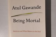Being Mortal - Medicine and What Matters in the End by Atul Gawande