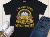 I make beer disappear whats your super power t-shirt