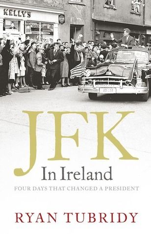 Jfk In Ireland - Fours Days That Changed A President - Ryan Tubridy