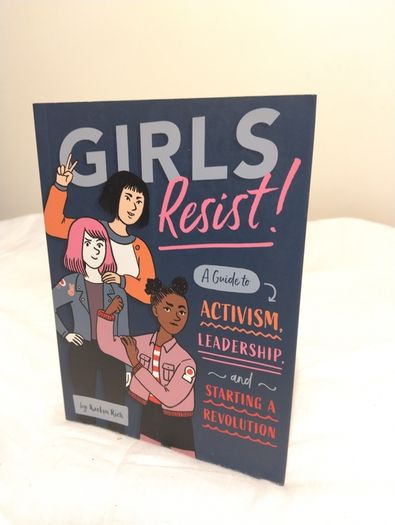 Girls Resist!: A Guide to Activism, Leadership, and Starting a Revolution
