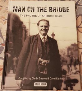 Man On The Bridge: The Photos Of Arthur Fields Compiled by Ciaran Deeney & David Clarke
