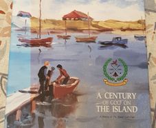 A Century Of Golf On The Island: A History Of The Island Golf Club (hardback) by William R.M. O'Doherty Murphy