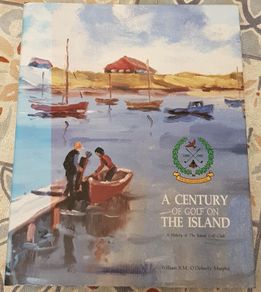 A Century Of Golf On The Island: A History Of The Island Golf Club (hardback) by William R.M. O'Doherty Murphy