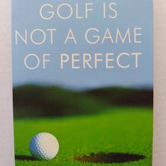 Golf Is Not A Game Of Perfect