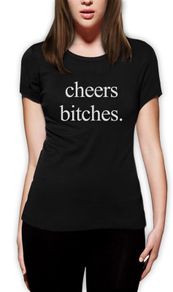 Cheers Bitches Women T-shirt TEE TOP SHIRT