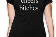 Cheers Bitches Women T-shirt TEE TOP SHIRT