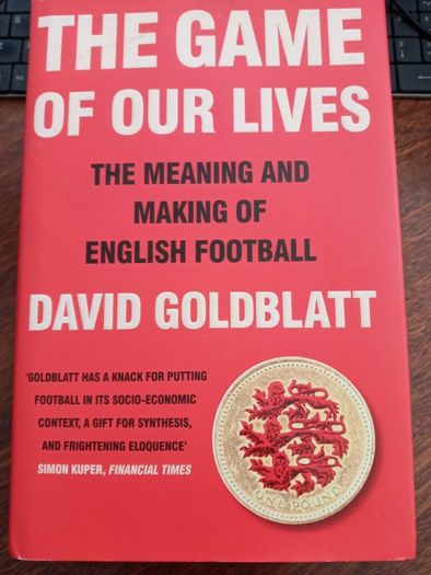 The Game of Our Lives The Meaning and Making of English Football