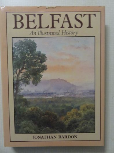Belfast  An Illustrated history . Jonathan Bardon 1982