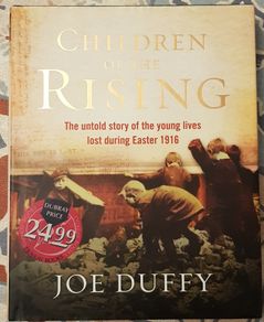 Children Of The Rising: The Untold Story Of Young Lives Lost During Easter 1916 by Joe Duffy