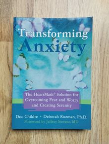 Transforming Anxiety: The HeartMath Solution for Overcoming Fear and Worry and Creating Serenity by Doc Childre and Deborah Rozman, Ph.D.