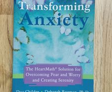 Transforming Anxiety: The HeartMath Solution for Overcoming Fear and Worry and Creating Serenity by Doc Childre and Deborah Rozman, Ph.D.