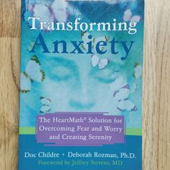 Transforming Anxiety: The HeartMath Solution for Overcoming Fear and Worry and Creating Serenity by Doc Childre and Deborah Rozman, Ph.D.