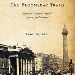 The Bloomsday Trams: Dublin's Tramway Fleet of James Joyce's Ulysses