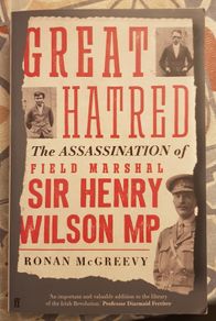 Great Hatred: The Assassination Of Field Marshal Sir Henry Wilson MP by Ronan McGreevy