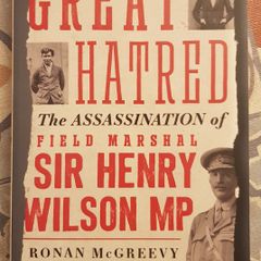 Great Hatred: The Assassination Of Field Marshal Sir Henry Wilson MP by Ronan McGreevy