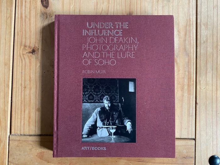 Under The Influence John Deakin, Photography and The Lure of Soho Robin Muir book
