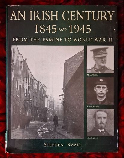 An Irish Century / 1845-1945/ From the Famine to World War 2/ Stephen Small / 1998