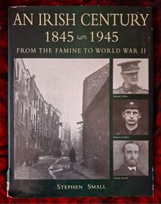 An Irish Century / 1845-1945/ From the Famine to World War 2/ Stephen Small / 1998