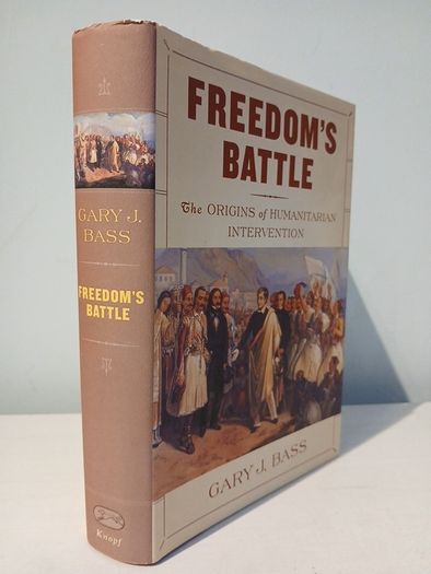 Freedom's Battle - The Origins of Humanitarian Intervention by Gary J. Bass