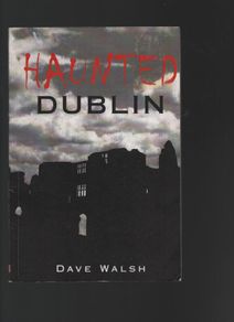 Haunted Dublin. Dave Walsh.