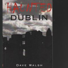 Haunted Dublin. Dave Walsh.