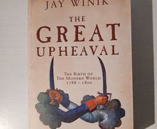 The Great Upheaval - The Birth of the Modern World 1788 - 1800 by Jay Wink