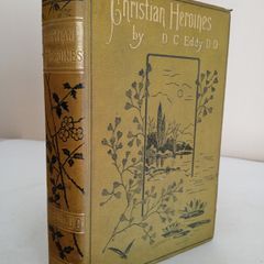 Christian Heroines: Or, Lives and Sufferings of Female Missionaries in Heathen Lands by Daniel C Eddy (GT672)
