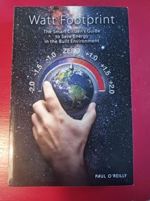 Watt Footprint/ The smart citizens Guide to Save Energy in the built environment/ Paul O' Reilly