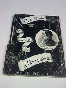 Occultism The true origins of Mormonism by W. J. Mc K. Cormick Belfast Ireland