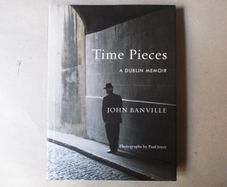 John Banville - Time Pieces, A Dublin Memoir