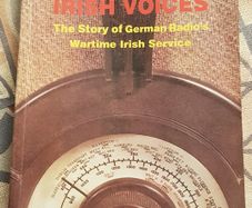 Hitler's Irish Voices: The Story Of German Radio's Wartime Irish Service by David O'Donoghue