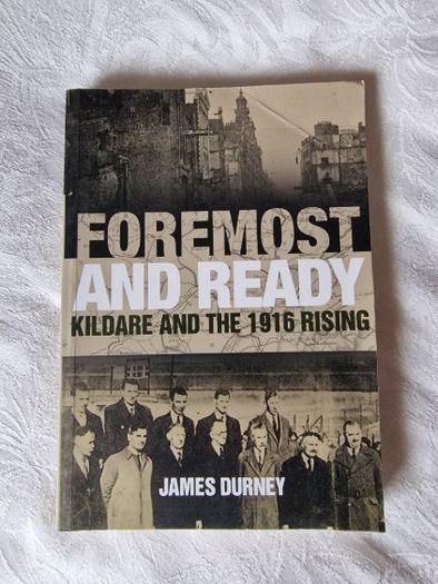 Foremost and Ready: Kildare and the 1916 Rising  by James Durney