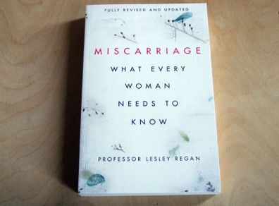 Miscarriage: What Every Woman Needs to Know by Lesley Regan