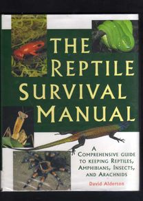 The Reptile Survival Manual - A Comprehensive Guide To Keeping Reptiles, Amphibians, Insects And Arachnids.