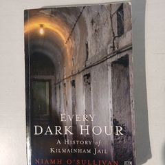 Every Dark Hour - A History of Kilmainham Jail by Niamh O'Sullivan