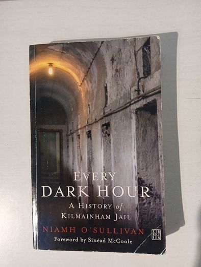 Every Dark Hour - A History of Kilmainham Jail by Niamh O'Sullivan