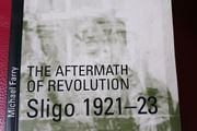The Aftermath Of The Revolution/ Sligo 1921-23 / Michael Farry/ Signed/1st edition/ 2000