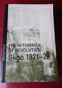 The Aftermath Of The Revolution/ Sligo 1921-23 / Michael Farry/ Signed/1st edition/ 2000