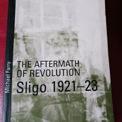 The Aftermath Of The Revolution/ Sligo 1921-23 / Michael Farry/ Signed/1st edition/ 2000