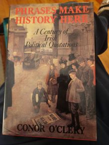 Phrases Make History Here. A Century Of Irish Political Quotations. First Edition Hardback With Dustjacket In Good Condition