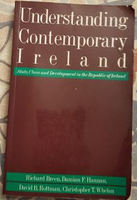 Understanding Contemporary Ireland: State, Class And Development In The Republic Of Ireland By R. Breen, D.F. Hannan, D.B. Rottman & C.T. Whelan