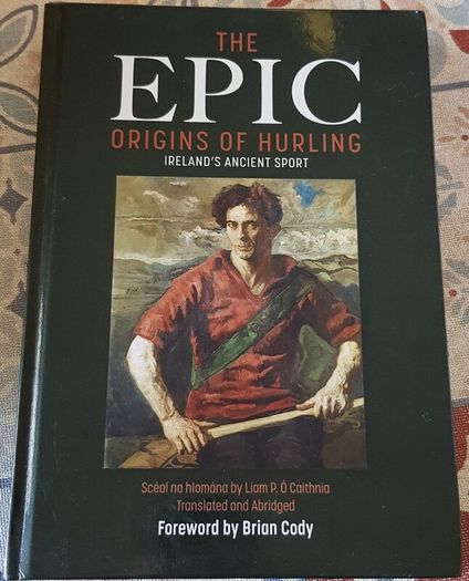 The Epic Origins Of Hurling: Ireland's Ancient Sport by Liam O'Caithnea