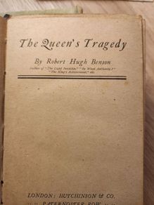 The Queen's Tragedy. By Robert Hugh Benson. Published By Hutchinson & Co. 1906 Cambridge Hardback In Only Faur Condition. See Photos For Same.