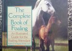 The Complete Book of Foaling : An Illustrated Guide for the Foaling Attendant