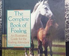 The Complete Book of Foaling : An Illustrated Guide for the Foaling Attendant