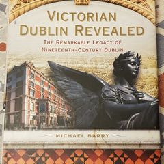 Victorian Dublin Revealed: The Remarkable Legacy Of Nineteenth-Century Dublin
