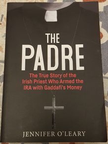 The Padre: The True Story Of The Irish Priest Who Armed The IRA With Gaddafi's Money by Jennifer O'Leary