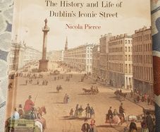 O'Connell Street: The History And Life Of Dublin's Iconic Street by Nicola Pierce