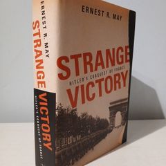 Strange Victory - Hitler's Conquest of France by Ernest R. May